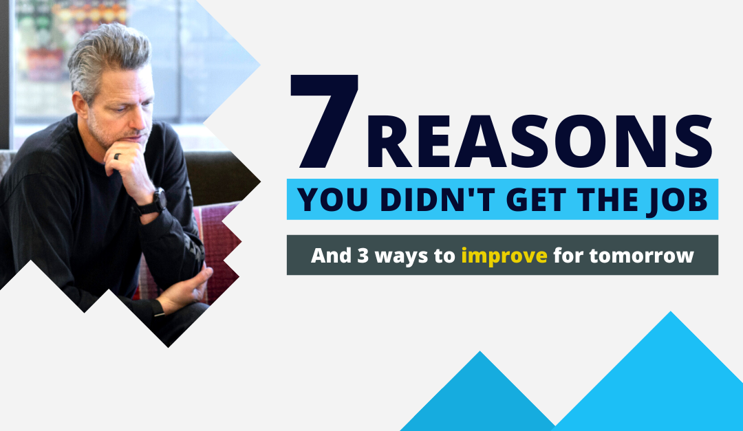 7 Reasons Why You Didn’t Get the Job (+ 3 ways to improve for tomorrow)